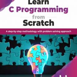 Learn C Programming from Scratch: A step-by-step methodology with problem solving approach (English Edition)