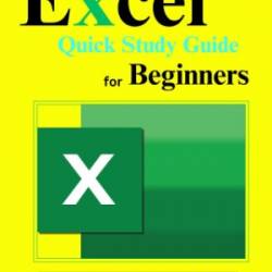 Microsoft Excel Quick Study Guide for Beginners: The Essential Step-By- Step Tips and Tricks in Mastering Excel