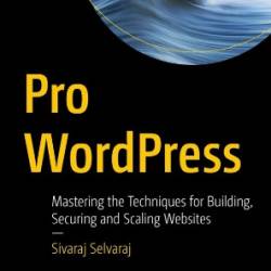 Pro Wordpress: Mastering the Techniques for Building, Securing and Scaling Websites