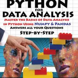 PYTHON FOR DATA ANALYSIS: Master the Basics of Data Analysis in Python Using Numpy & Pandas: Answers all Your Questions