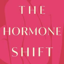 The Hormone Shift: Balance Your Body and Thrive Through Midlife and Menopause