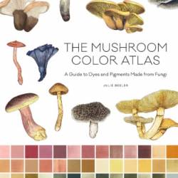 The Mushroom Color Atlas: A Guide to Dyes and Pigments Made from Fungi