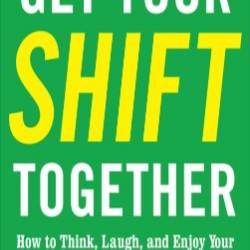 Get Your SHIFT Together: How to Think, Laugh, and Enjoy Your Way to Success in Business and in Life, with a foreword (repost)