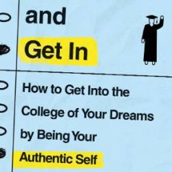 Get Real and Get In: How to Get Into the College of Your Dreams by Being Your Authentic Self