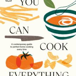 You Can Cook Everything: A Contemporary Guide to Perfect Home Cooking Every Time - DK