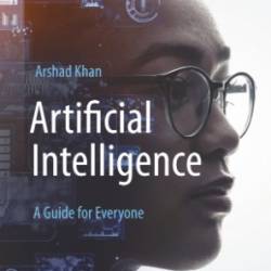 Artificial Intelligence: A Guide for Everyone - Arshad Khan