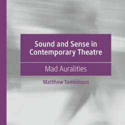 Sound and Sense in Contemporary Theatre: Mad Auralities - Matthew Tomkinson