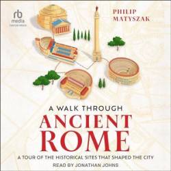 A Walk Through Ancient Rome - [AUDIOBOOK]