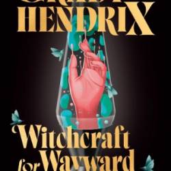 Witchcraft for Wayward Girls - Grady Hendrix