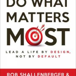 Do What Matters Most - Rob Shallenberger, Steve Shallenberger