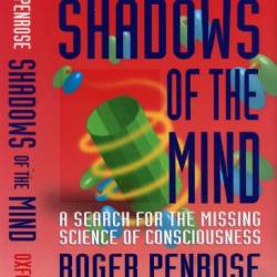 Shadows of the Mind: A Search for the Missing Science of Consciousness - Roger Penrose