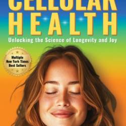 Your Guide to Cellular Health: Unlocking the Science of Longevity and Joy - Dr. Mercola