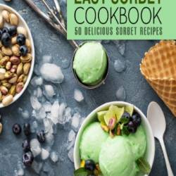 Easy Sorbet Cookbook: 50 Delicious Sorbet Recipes - Press, BookSumo