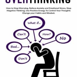 Stop Overthinking : How to Stop Worrying, Relieve Anxiety and Emotional Stress, Stop Negative Thinking. - Allison Collins