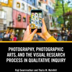 Photography Photographic Arts and the Visual Research Process in Qualitative Inquiry - Swaminathan, Raji, Mulvihill, Thalia M.