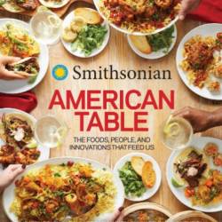 Smithsonian American Table: The Foods, People, and Innovations That Feed Us - Smithsonian Institution