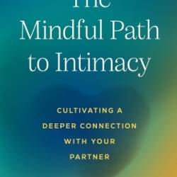 The Mindful Path to Intimacy: Cultivating a Deeper Connection with Your Partner - James V. Cordova