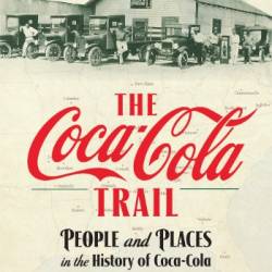 The Coca-Cola Trail: People and Places in the History of Coca-Cola - Larry Jorgensen