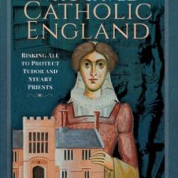 The Women Who Saved Catholic England: Risking All to Protect Tudor and Stuart Priests - Martyn R. Beardsley