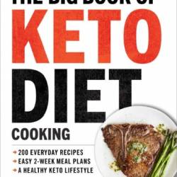 The Big Book of Ketogenic Diet Cooking : 200 Everyday Recipes and Easy 2-Week Meal Plans for a Healthy Keto Lifestyle - Fisch, Jen