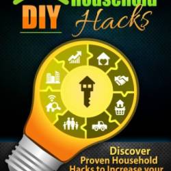 DIY Hacks for Household Cleaning and Organizing: Discover the key household cleaning and organizing methods proven to save You time, money and increase Your productivity with minimal effort. - Battista, Michelle
