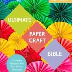 Ultimate Papercraft Bible: A Complete Reference with Step-by-step Techniques (C&B Crafts) (Ultimate Guides) - -