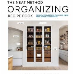 The NEAT Method Organizing Recipe Book: 70 Simple Projects to Take Your Home from Chaos to Composed - Murphy, Ashley