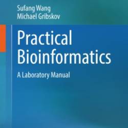 Practical Bioinformatics: A Laboratory Manual - Wang, Sufang Gribskov, Michael