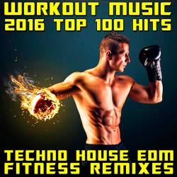 Workout Music 2016 Top 100 Hits Techno House Edm Fitness Remixes (2016)