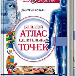 Большой атлас целительных точек. Китайская медицина на страже здоровья и долголетия. Коваль Д. (2015) PDF RTF FB2