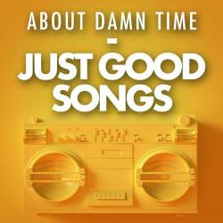About Damn Time - Just Good Songs (2022) - Pop, Rock, Rap, RnB
