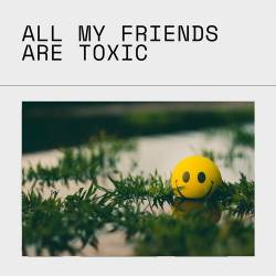 all my friends are toxic (2022) - Pop, Rock, RnB