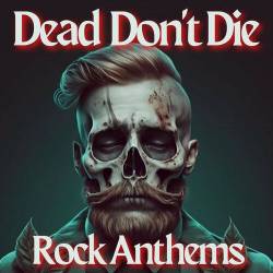 Dead Dont Die - Rock Anthems (2023) - Rock