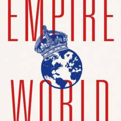 Empireworld: How British Imperialism Shaped the Globe - Sathnam Sanghera