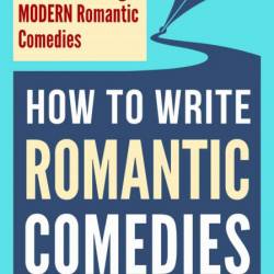 How to Write Romantic Comedy: A concise and fun-to-read guide to writing funny rom...