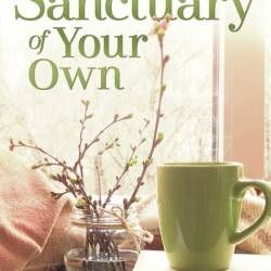 Sanctuary of Your Own: Create a Haven Anywhere for Relaxation & Self-Renewal - Car...