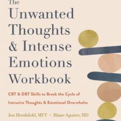 The Unwanted Thoughts and Intense Emotions Workbook: CBT and DBT Skills to Break t...