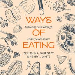 Ways of Eating: Exploring Food through History and Culture - Benjamin Aldes Wurgaft