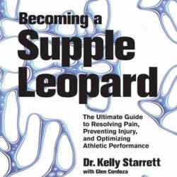 Becoming a Supple Leopard : The Ultimate Guide to Resolving Pain, Preventing Injur...