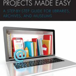 Digital Curation Projects Made Easy: A Step-by-Step Guide for Libraries