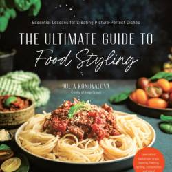 The Ultimate Guide to Food Styling: Essential Lessons for Creating Picture-Perfect...