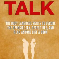 Body Talk: The Body Language Skills to Decode the Opposite Sex, Detect Lies, and R...