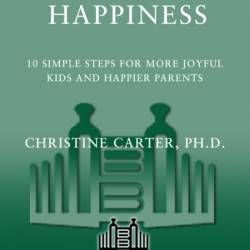 Raising Happiness: 10 Simple Steps for More Joyful Kids and Happier Parents - Chri...