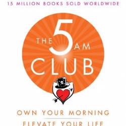 The 5AM Club: Own Your Morning. Elevate Your Life. - Robin Sharma