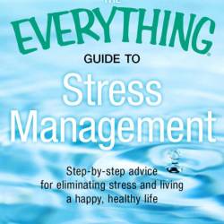 The Everything Guide to Stress Management: Step-by-step advice for eliminating str...