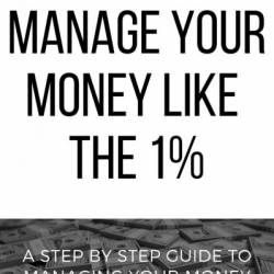 Manage Your Money Like The 1%: A Step By Step Guide To Managing Your Money - Black Wealth Renaissance