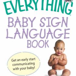 The Everything Baby Sign Language Book: Get an early start communicating with Your baby! - Teresa R Simpson