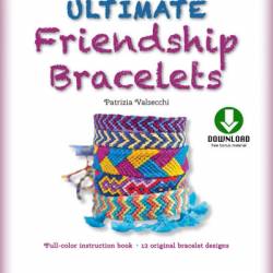 Ultimate Friendship Bracelets Ebook: Make 12 Easy Bracelets Step-by-Step - Patrizia Valsecchi