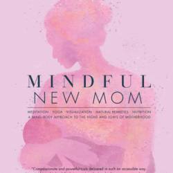 Mindful New Mom: A Mind-Body Approach to the Highs and Lows of Motherhood - Caroline Boyd