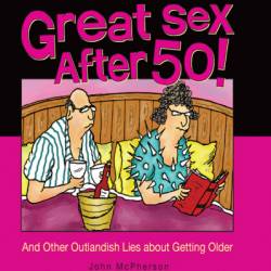 Great Sex After 50!: And Other Outlandish Lies about Getting Older - John McPherson